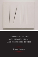 Adorno's Theory of Philosophical and Aesthetic Truth 0231177240 Book Cover