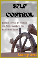 Self control: Be in control of yourself and Persisting Until You Reach Your Goals B0B9QS53FN Book Cover