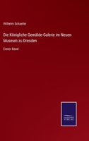 Die Königliche Gemälde-Galerie im Neuen Museum zu Dresden: Erster Band 3375113668 Book Cover