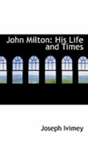 John Milton: His Life and Times 1018891838 Book Cover