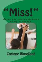 "Miss!": Quips and Contemplations of My Students. 1490496017 Book Cover
