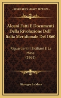 Alcuni Fatti E Documenti Della Revoluzione Dell'italia Meridionale del 1860 Riguardanti I Sicilliani E La Masa 1179112210 Book Cover