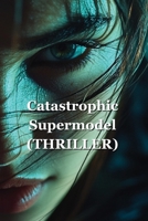 Catastrophic Supermodel (THRILLER) B0DQYMQWJB Book Cover