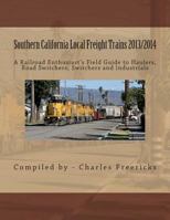 Southern California Local Freight Trains 2013/2014: A Railroad Enthusiast's Field Guide to Haulers, Road Switchers, Switchers and Industrials 1490504133 Book Cover