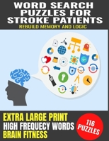 WORD SEARCH PUZZLES FOR STROKE PATIENTS: REBUILD MEMORY AND LOGIC | EXTRA LARGE PRINT | IMPROVE COGNITIVE FUNTION | HIGH FREQUENCY COMMON WORDS | ... FROM STROKE AND BRAIN RELATED TRAUMA B08LNJL6P7 Book Cover