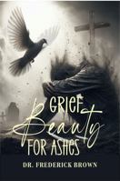 Grief: Beauty for Ashes 1734870559 Book Cover