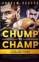 The Chump to Champ Collection: Boxing from Chump to Champ 1 + 2. The 30-Day Boxing Training Manual for Improving Your Boxing Skills and Becoming Physically Active 1838373039 Book Cover