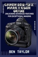CANON EOS-1D X MARK II USER GUIDE: UNLOCKING ADVANCED FEATURES FOR EXCEPTIONAL IMAGING B0FGXDCY36 Book Cover