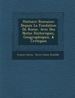 Histoire Romaine: Depuis La Fondation de Rome. Avec Des Notes Historiques, Geographiques, & Critiques 1271584042 Book Cover