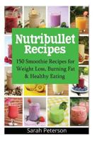 Nutribullet Recipes: 150 Smoothie Recipes for Weight Loss, Burning Fat & Healthy Eating 1515084752 Book Cover