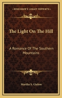 The Light on the Hill: A Romance of the Southern Mountains (Classic Reprint) 1163605476 Book Cover