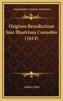 Origines Benedictinae Siue Illustrium Coenobio (1614) 1165934353 Book Cover