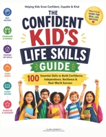 The Confident Kid’s Life Skills Guide: 100 Essential Skills to Build Confidence, Independence, Resilience & Real-World Success B0H1FV6NR6 Book Cover