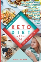 Keto Diet After 50: The Simple Keto Guide for Men and Women Over 50. Easy Recipes With Food Lists. All About Low-Carb Lifestyle, and How to Lose Weight, Stay Healthy, and Active in Your Senior Years B084Z1HF9M Book Cover