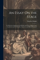 An Essay On the Stage: In Which the Arguments in Its Behalf, and Those Against It Are Considered, and Its Morality, Character, and Effects Illustrated 1022850806 Book Cover