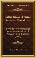 Bibliothecae Ebraicae Graecae Florentinae: Sive Bibliothecae Mediceo-Lavrentianae Catalogus Ab Antonio Maria Biscionio (1757) 1166606988 Book Cover
