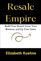 Resale Empire: Build Your Brand, Grow Your Business, and Up Your Game B0CN5843P7 Book Cover