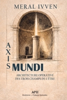 Axis Mundi: Architecture opérative des trois champs de l’être (French Edition) 6597896289 Book Cover