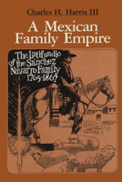A Mexican Family Empire, the Latifundio of the Sanchez Navarros, 1765-1867 0292741111 Book Cover