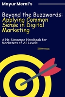 Beyond the Buzzwords: Applying Common Sense in Digital Marketing: A No-Nonsense Handbook for Marketers of All Levels B0DS62CV2H Book Cover