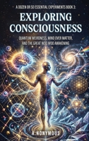 EXPLORING CONSCIOUSNESS: A DOZEN OR SO ESSENTIAL EXPERIMENTS B0HG3M8RJ3 Book Cover