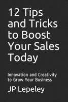 12 Tips and Tricks to Boost Your Sales Today: Innovation and Creativity to Grow Your Business B0841NT739 Book Cover