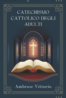 CATECHISMO CATTOLICO DEGLI ADULTI: Una guida pratica per comprendere e applicare gli insegnamenti della fede cattolica (Italian Edition) B0F3DRSR9F Book Cover