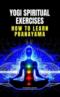 YOGI SPIRITUAL EXERCISES: HOW TO LEARN PRANAYAMA B088BG389G Book Cover