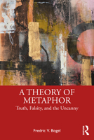 A Theory of Metaphor: Truth, Falsity, and the Uncanny 1032909005 Book Cover