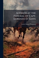 Address at the funeral of Capt. Lorenzo D. Gove 1149862688 Book Cover