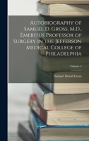 Autobiography of Samuel D. Gross, M.D., Emeritus Professor of Surgery in the Jefferson Medical College of Philadelphia; Volume 2 B0BQD19TN9 Book Cover