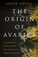 The Origin of Avarice: A Journey of Greed, Gold and Love in a Time of Scarcity 0735244367 Book Cover