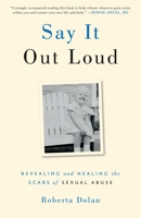 Say It Out Loud: Revealing and Healing the Scars of Sexual Abuse 1938314999 Book Cover