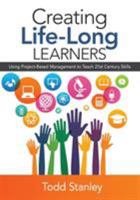 Creating Life-Long Learners: Using Project-Based Management to Teach 21st Century Skills 1483377199 Book Cover