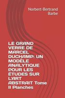 LE GRAND VERRE DE MARCEL DUCHAMP: UN MODÈLE ANALYTIQUE POUR LES ÉTUDES SUR L'ART ABSTRAIT Tome II Planches (Travaux Panofskiens) 1791926290 Book Cover
