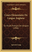 Cours Elementaire De Langue Anglaise: Ou Etude Pratique De L'Anglais (1906) 1167594584 Book Cover