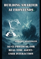 Building Smarter AI Frontends: AG-UI Protocol for Real-Time Agent-User Interaction B0FF2M7VBY Book Cover