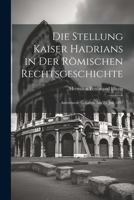 Die Stellung Kaiser Hadrians in Der Römischen Rechtsgeschichte: Antrittsrede Gehalten Am 23. Juli 1892 1021923699 Book Cover