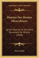 Histoire Des Hosties Miraculeuses: Qu'On Nomme Le Tres-Saint Sacrement De Miracle (1820) 1166731472 Book Cover