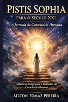 Pistis Sophia para o Século XXI: A Jornada da Consciência Humana entre a Sabedoria Antiga e os Desafios do Mundo Moderno (Portuguese Edition) B0GSVP1MQM Book Cover