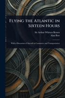 Flying the Atlantic in Sixteen Hours 1023290022 Book Cover