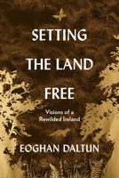 Setting the Land Free: Visions of a Rewilded Ireland 1399749471 Book Cover
