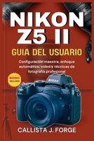 NIKON Z5 II GUÍA DEL USUARIO: Configuración maestra, enfoque automático, vídeo y técnicas de fotografía profesional B0FR9DVX1T Book Cover
