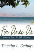 For Unto Us: Lessons From The Life Of Jesus 1573124443 Book Cover