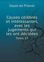 Causes Celebres Et Interessantes, Avec Les Jugements Qui Les Ont Decidees Tome 15 5518962924 Book Cover
