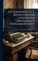 J. V. Sonnenfels, K. K. Hofrath Bei Der Vereinigten Hofkanzley, Hofkammer Und M (German Edition) 1024941167 Book Cover