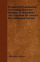 Prophetical Landmarks: Containing Data for Helping to Determine the Question of Christ's Pre-Millenial Advent 1446056864 Book Cover