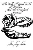 What Really Happened To The Dinosaurs And Other Unexplained Mysteries 1947773348 Book Cover