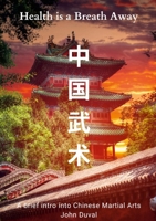 Health is a Breath Away: A Brief Intro Journey into Chinese Martial Arts 1446658384 Book Cover