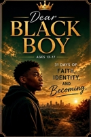 Dear Black Boy (Ages 13-17): 31 Days of Faith, Identity, and Becoming (Dear Black Family) B0H4K4T78Y Book Cover